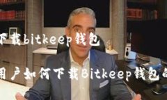 小米如何下载bitkeep钱包小米手机用户如何下载