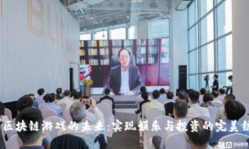 :  区块链游戏的未来：实现娱乐与投资的完美结合