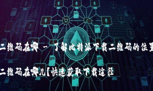 比特派下载二维码在哪 - 了解比特派下载二维码的位置及相关信息

比特派下载二维码在哪儿？快速获取下载途径