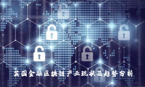 英国金融区块链产业现状及趋势分析