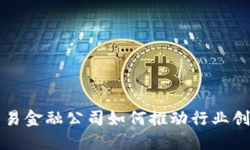 区块链贸易金融公司如何推动行业创新与发展