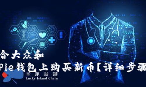 思考一个符合大众和  
 如何在BitPie钱包上购买新币？详细步骤与注意事项
