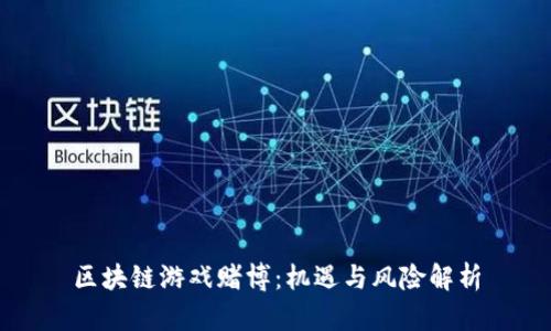 区块链游戏赌博:机遇与风险解析