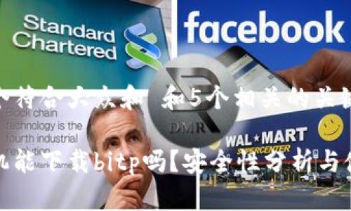 思考一个符合大众和 和5个相关的关键词

安卓手机能下载bitp吗？安全性分析与使用指南