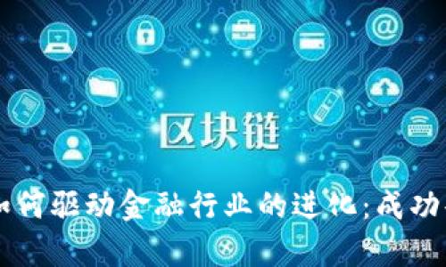 区块链如何驱动金融行业的进化：成功案例分析