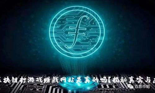 : 区块链打游戏赚钱网站是真的吗?揭秘真实与虚假