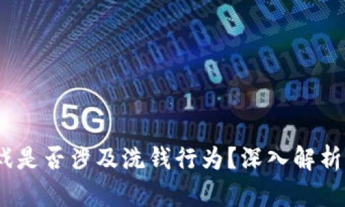 区块链游戏是否涉及洗钱行为?深入解析与行业现状