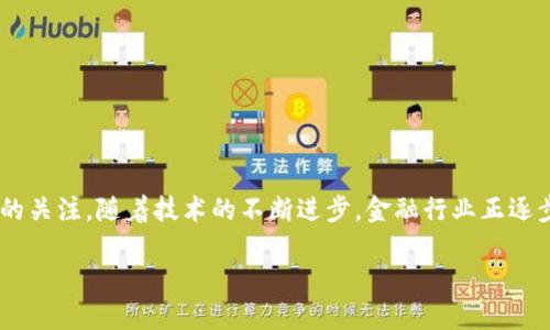 区块链金融创新消息是一项正在快速发展的趋势,吸引了越来越多的投资者和创业者的关注。随着技术的不断进步,金融行业正逐步向数字化、去中心化的方向发展,区块链作为底层技术在这一过程中扮演了重要角色。
区块链金融创新消息:未来金融的颠覆性变革