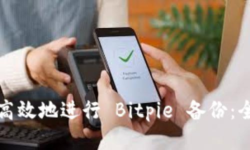 如何安全高效地进行 Bitpie 备份：全方位指南