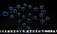   杭州区块链金融公司：数字经济时代的创新先锋