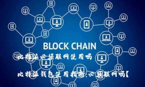 比特派必须联网使用吗

比特派钱包使用指南：必须联网吗？