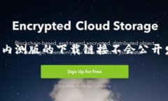 特派内测下载相关内容，您可能需要寻找特定应