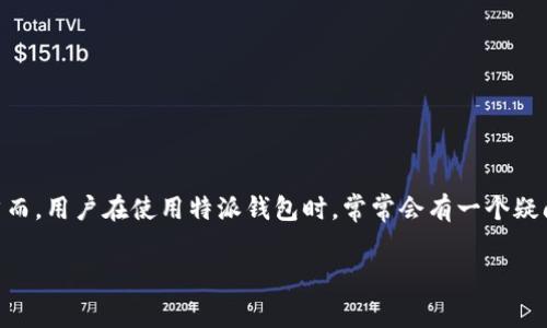 特派钱包是一款受到广泛欢迎的数字支付和钱包应用，它为用户提供了多种便捷的支付服务和良好的用户体验。然而，用户在使用特派钱包时，常常会有一个疑问，那就是它的手续费是如何收取的？在本文中，我们将详细解答这个问题，并探讨一些与特派钱包相关的常见问题。

特派钱包手续费详解：如何收取及使用注意事项