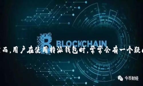 特派钱包是一款受到广泛欢迎的数字支付和钱包应用，它为用户提供了多种便捷的支付服务和良好的用户体验。然而，用户在使用特派钱包时，常常会有一个疑问，那就是它的手续费是如何收取的？在本文中，我们将详细解答这个问题，并探讨一些与特派钱包相关的常见问题。

特派钱包手续费详解：如何收取及使用注意事项