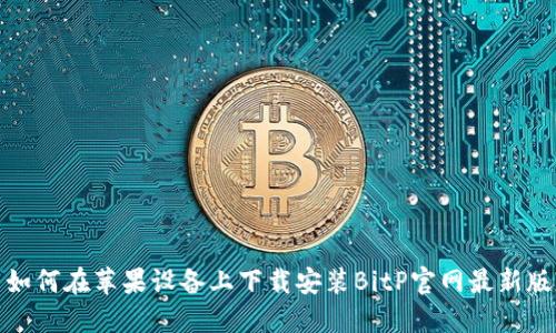 如何在苹果设备上下载安装BitP官网最新版
