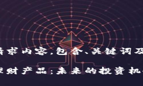 以下是您的请求内容,包含、关键词及详细介绍:
区块链金融理财产品:未来的投资机会与风险解析