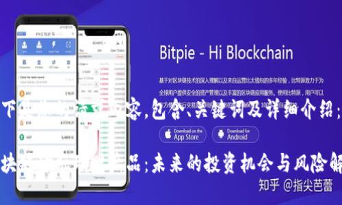 以下是您的请求内容,包含、关键词及详细介绍:
区块链金融理财产品:未来的投资机会与风险解析