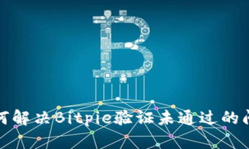 如何解决Bitpie验证未通过的问题
