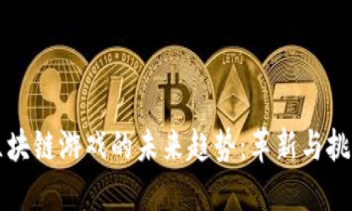 区块链游戏的未来趋势:革新与挑战
