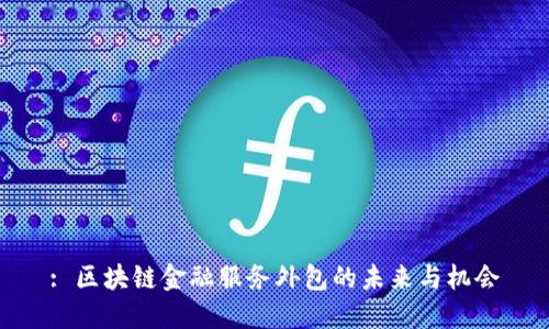 : 区块链金融服务外包的未来与机会