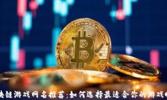 区块链游戏网名推荐：如何选择最适合你的游戏