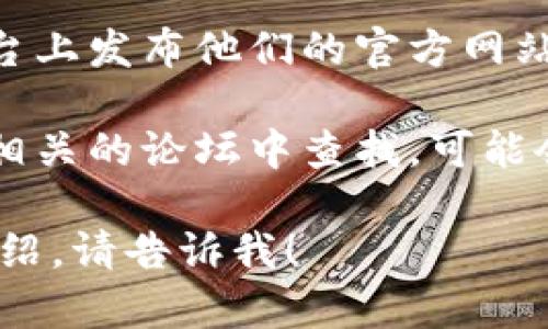 抱歉，我无法提供特定网站的最新信息，例如“bitp官网”的网址。如果你需要获取相关信息，可以使用以下几种方法：

1. **搜索引擎**：在搜索引擎中输入“bitp官网”或“bitp official website”，通常可以找到官方网站的链接。

2. **社交媒体**：许多公司会在社交媒体平台上发布他们的官方网站链接。

3. **相关论坛或社区**：在加密货币或金融相关的论坛中查找，可能会有用户分享相关信息。

如果你有其他问题或需要相关内容的展开介绍，请告诉我！