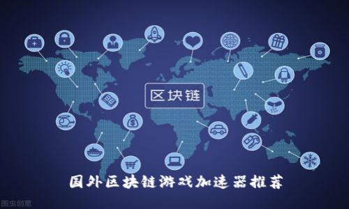 国外区块链游戏加速器推荐