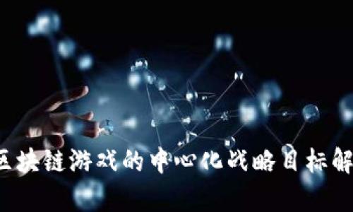 区块链游戏的中心化战略目标解析