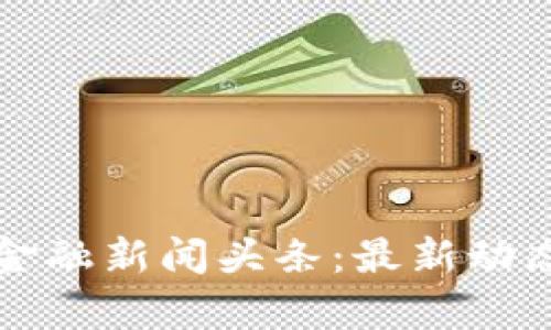 每日区块链金融新闻头条:最新动态、趋势与洞察