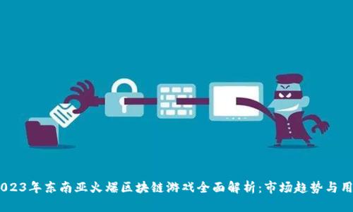 题目：2023年东南亚火爆区块链游戏全面解析：市场趋势与用户偏好