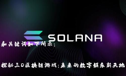 和关键词如下所示:
探秘三D区块链游戏:未来的数字娱乐新天地