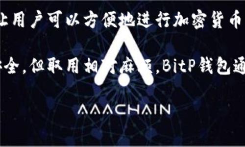 BitP钱包是一种数字货币钱包，专门用于存储、管理和交易加密货币，包括比特币、以太坊等各种数字资产。它提供了一个安全的环境，让用户可以方便地进行加密货币的存储与交易。使用BitP钱包，用户可以轻松地查看自己的资产余额，发送和接收加密货币，还可以参与多种去中心化应用和金融服务。

钱包可以分为热钱包和冷钱包两种类型。热钱包是在线钱包，便于日常交易，但相对容易受到黑客攻击；而冷钱包则是离线存储，更加安全，但取用相对麻烦。BitP钱包通常会提供两种类型的服务，用户可以根据自己的需求选择合适的方式来存储资产。

### 深入了解BitP钱包及其功能