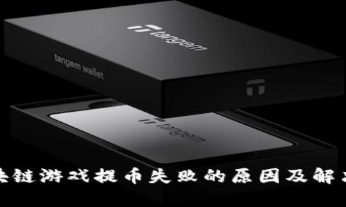 : 区块链游戏提币失败的原因及解决方案