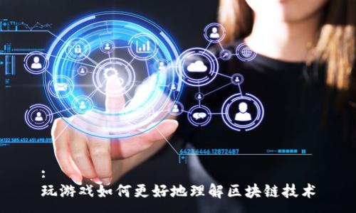:
玩游戏如何更好地理解区块链技术