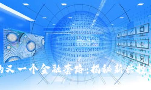 : 区块链后的又一个金融套路：揭秘新兴投资模式与陷阱