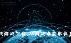 区块链赚钱游戏下载：从游戏中获取收益的新时