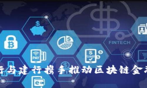 : 交行与建行携手推动区块链金融创新
