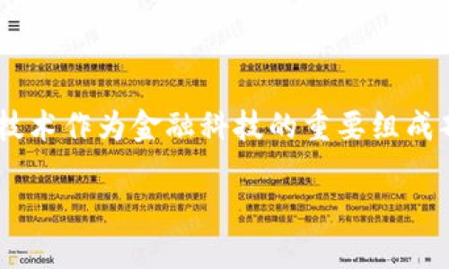 北上广深等主城区因其金融科技的快速发展而备受瞩目,而区块链技术作为金融科技的重要组成部分,正在对传统金融行业产生深远影响。以下是符合大众和的内容。
主城区块链金融科技现状与未来趋势