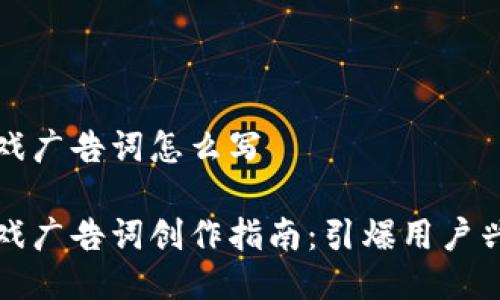 区块链游戏广告词怎么写
区块链游戏广告词创作指南:引爆用户兴趣的策略