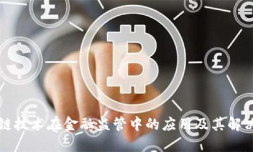 区块链技术在金融监管中的应用及其解决方案