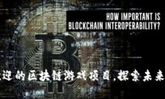 分享最受欢迎的区块链游戏项目，探索未来的数