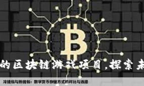 分享最受欢迎的区块链游戏项目,探索未来的数字娱乐