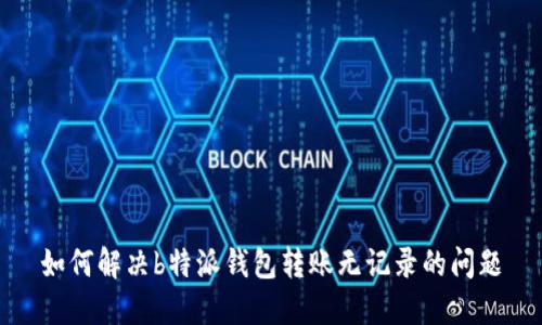 如何解决b特派钱包转账无记录的问题