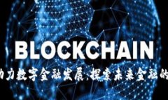  区块链助力数字金融发展：探索未来金融的变革
