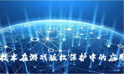 区块链技术在游戏版权保护中的应用与挑战