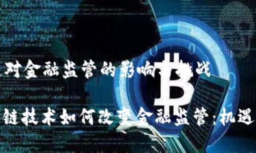 区块链对金融监管的影响与挑战
: 区块链技术如何改变金融监管:机遇与挑战