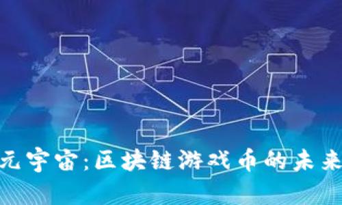 : 探秘元宇宙:区块链游戏币的未来与机遇
