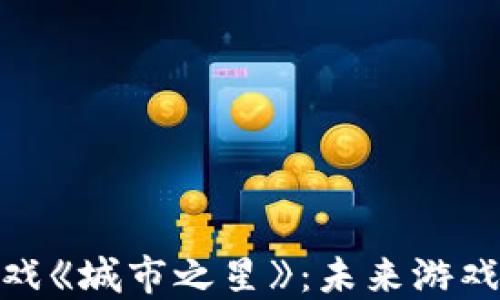 探索区块链游戏《城市之星》:未来游戏的乐趣与机会