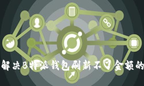 如何解决B特派钱包刷新不了金额的问题
