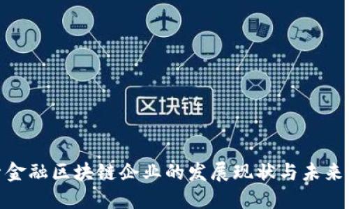 探索金融区块链企业的发展现状与未来趋势
